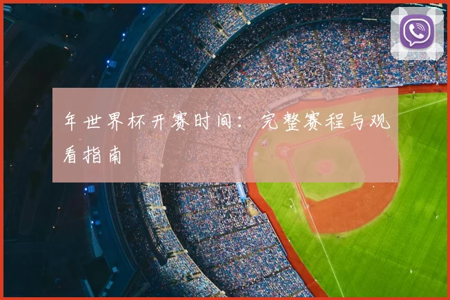 年世界杯开赛时间:完整赛程与观看指南