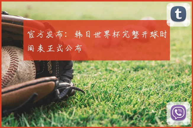 官方发布:韩日世界杯完整开球时间表正式公布