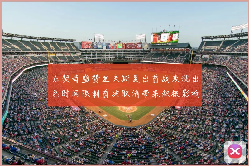 东契奇盛赞里夫斯复出首战表现出色时间限制首次取消带来积极影响