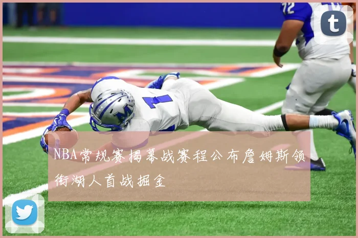 NBA常规赛揭幕战赛程公布詹姆斯领衔湖人首战掘金