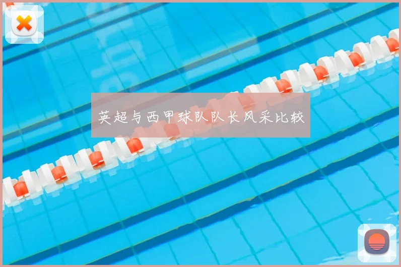 英超与西甲球队队长风采比较