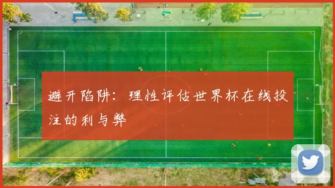 避开陷阱:理性评估世界杯在线投注的利与弊
