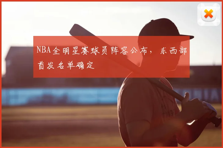 NBA全明星赛球员阵容公布,东西部首发名单确定