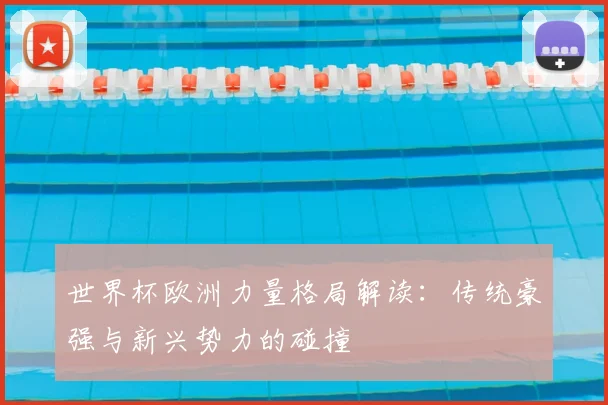 世界杯欧洲力量格局解读:传统豪强与新兴势力的碰撞