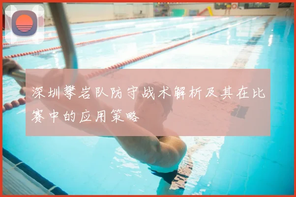 深圳攀岩队防守战术解析及其在比赛中的应用策略
