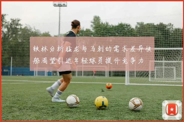 铁林分析猛龙与马刺的需求差异快船渴望引进年轻球员提升竞争力