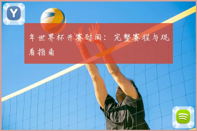 年世界杯开赛时间:完整赛程与观看指南