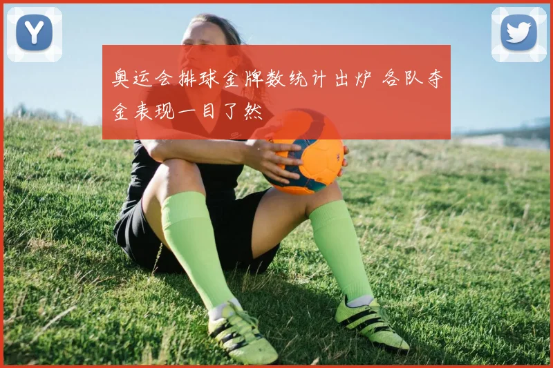 奥运会排球金牌数统计出炉 各队夺金表现一目了然