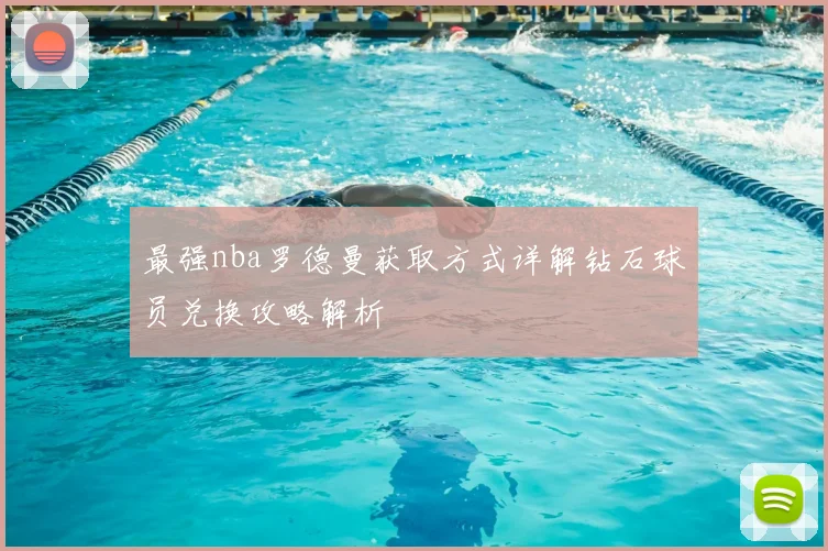 最强nba罗德曼获取方式详解钻石球员兑换攻略解析