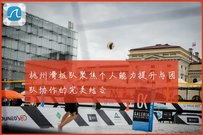 杭州滑板队聚焦个人能力提升与团队协作的完美结合