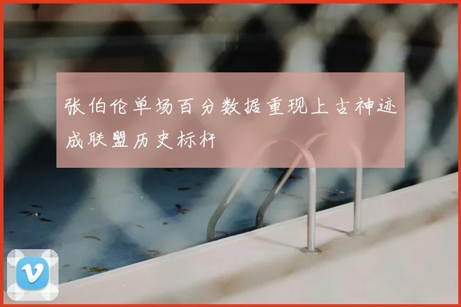 张伯伦单场百分数据重现上古神迹成联盟历史标杆