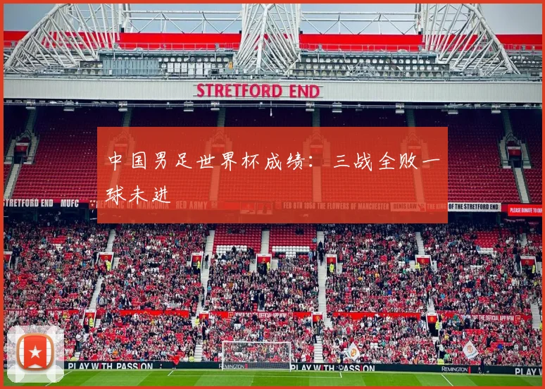 中国男足世界杯成绩：三战全败一球未进
