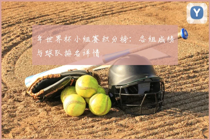 年世界杯小组赛积分榜:各组成绩与球队排名详情