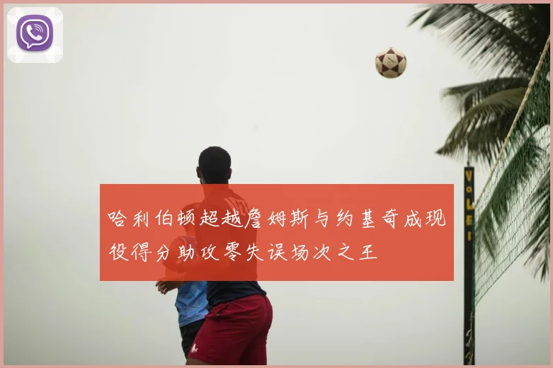 哈利伯顿超越詹姆斯与约基奇成现役得分助攻零失误场次之王