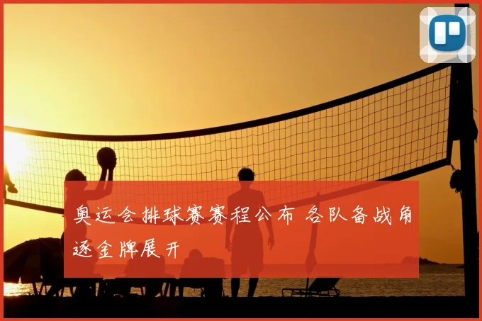奥运会排球赛赛程公布 各队备战角逐金牌展开