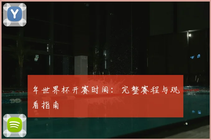 年世界杯开赛时间:完整赛程与观看指南