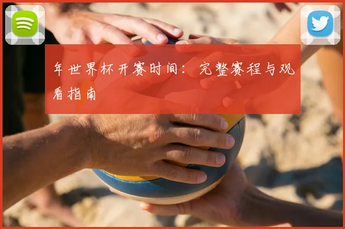 年世界杯开赛时间:完整赛程与观看指南