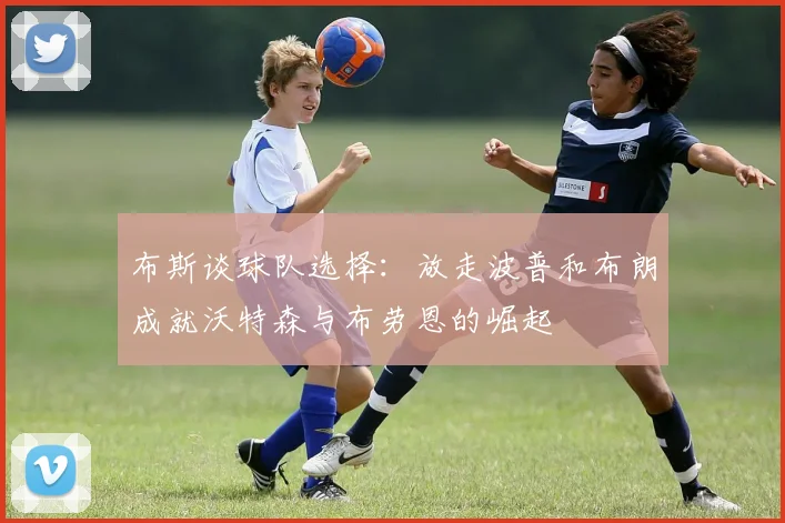 布斯谈球队选择:放走波普和布朗成就沃特森与布劳恩的崛起