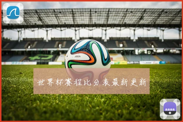 世界杯赛程比分表最新更新