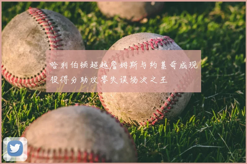 哈利伯顿超越詹姆斯与约基奇成现役得分助攻零失误场次之王