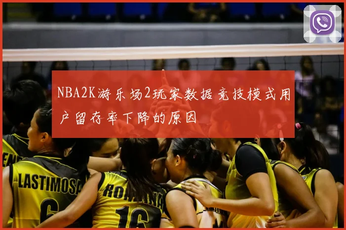 NBA2K游乐场2玩家数据竞技模式用户留存率下降的原因