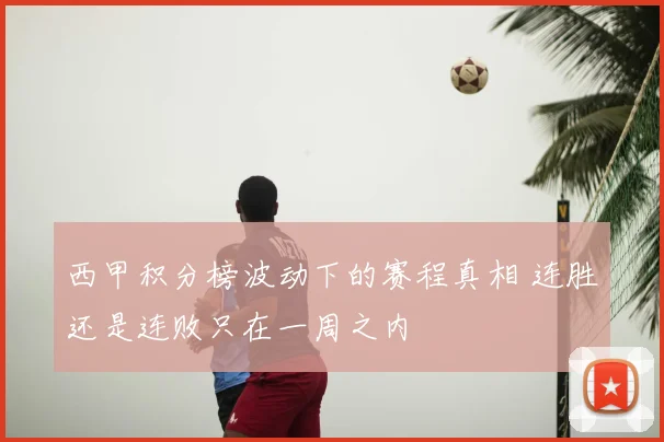 西甲积分榜波动下的赛程真相 连胜还是连败只在一周之内