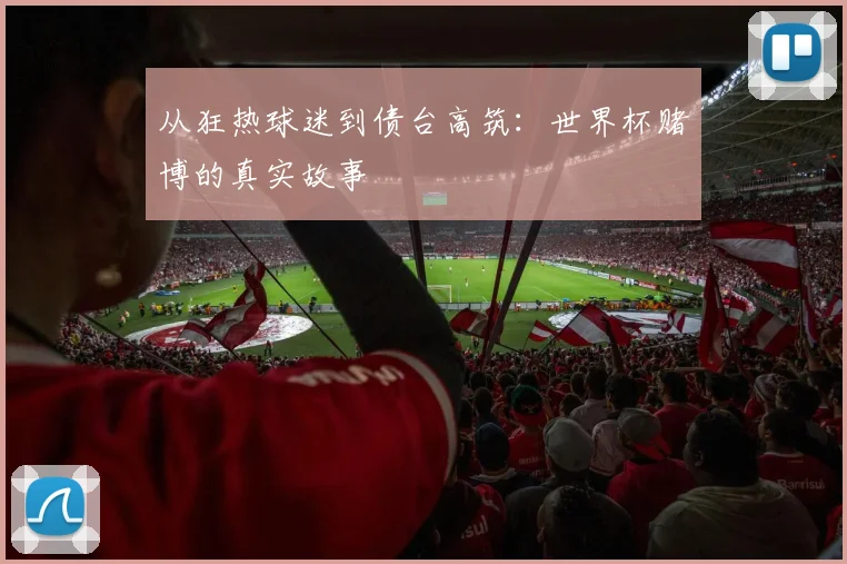 从狂热球迷到债台高筑：世界杯赌博的真实故事