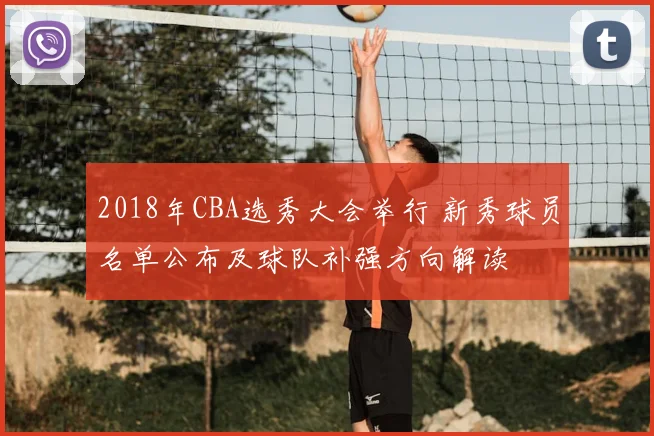 2018年CBA选秀大会举行 新秀球员名单公布及球队补强方向解读